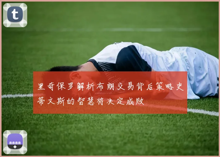 里奇保罗解析布朗交易背后策略史蒂文斯的智慧将决定成败